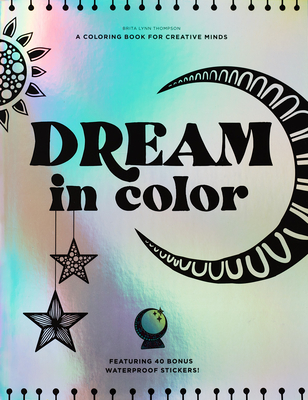 Dream in Color: A Coloring Book for Creative Minds (Featuring 40 Bonus Waterproof Stickers!) - Brita Lynn Thompson