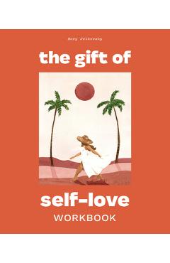 Poza produsului The Gift of Self-Love: A Workbook to Help You Build Confidence, Recognize Your Worth, and Learn to Finally Love Yourself - Mary Jelkovsky