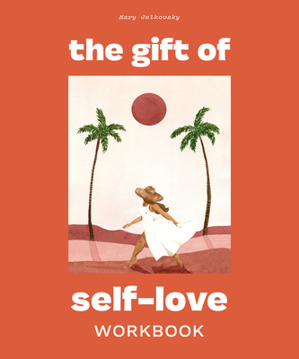 The Gift of Self-Love: A Workbook to Help You Build Confidence, Recognize Your Worth, and Learn to Finally Love Yourself - Mary Jelkovsky