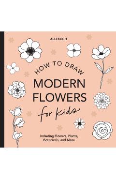 Modern Flowers: How to Draw Books for Kids - Alli Koch