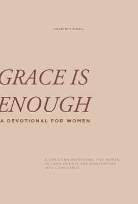 Grace Is Enough: A 30-Day Christian Devotional to Help Women Turn Anxiety and Insecurity Into Confidence - Courtney Fidell