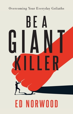 Be A Giant Killer: Overcoming Your Everyday Goliaths - Ed Norwood