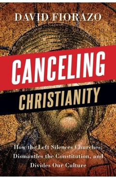 Coperta cărții 'Canceling Christianity: How The Left Silences Churches, Dismantles The Constitution, And Divides Our Culture - David'