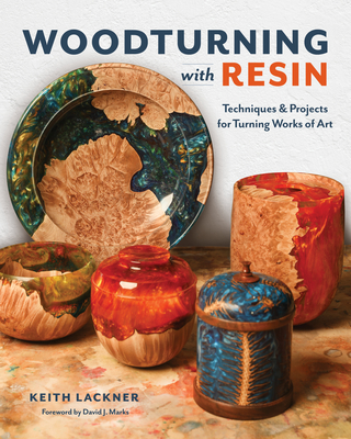 Woodturning with Resin: Techniques & Projects for Turning Works of Art - Keith Lackner