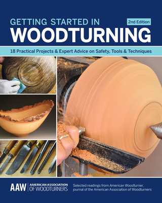 Getting Started in Woodturning: 18 Practical Projects & Expert Advice on Safety, Tools & Techniques - John Kelsey
