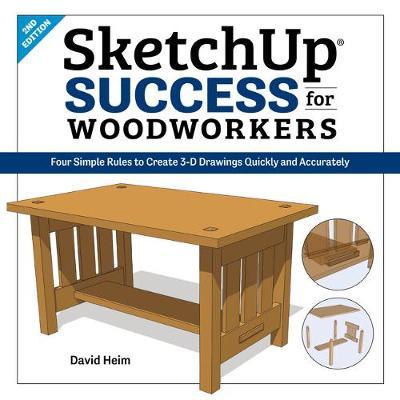 Sketchup Success for Woodworkers: Four Simple Rules to Create 3D Drawings Quickly and Accurately - David Heim