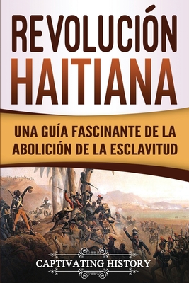 Revoluci�n haitiana: Una gu�a fascinante de la abolici�n de la esclavitud - Captivating History