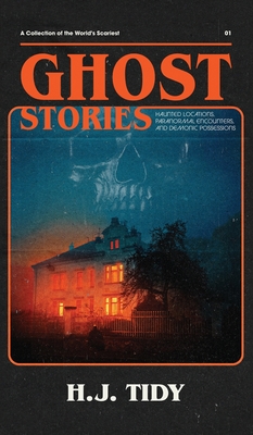 Ghost Stories: Compilation of horrifyingly REAL ghost stories- Truly disturbing-Hauntings & Paranormal - H. J. Tidy