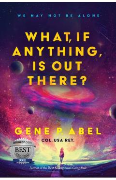 What, If Anything, Is Out There? - Gene P. Abel