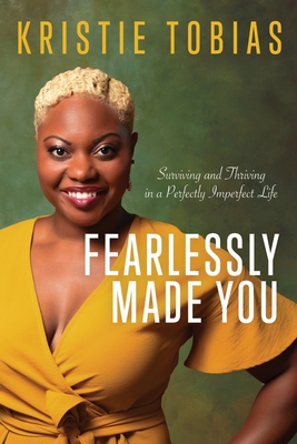 Fearlessly Made You: Surviving and Thriving in a Perfectly Imperfect Life - Kristie Tobias