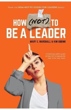 Coperta cărții 'How (NOT) To Be A Leader - Mary E. Marshall'