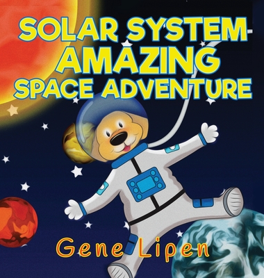 Solar System Amazing Space Adventure: picture book for kids of all ages - Gene Lipen