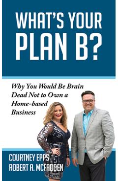 Poza produsului What's Your Plan B?: Why You Would Be Brain Dead Not to Own a Home-Based Business - Courtney Epps