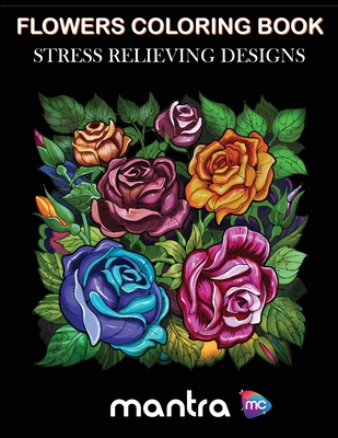 Flowers Coloring Book: Coloring Book for Adults: Beautiful Designs for Stress Relief, Creativity, and Relaxation - Mantra