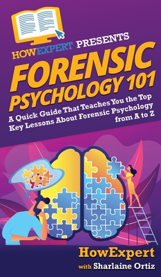 Forensic Psychology 101: A Quick Guide That Teaches You the Top Key Lessons About Forensic Psychology from A to Z - Howexpert
