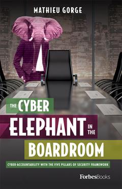 Coperta cărții 'The Cyber-Elephant in the Boardroom: Cyber-Accountability with the Five Pillars of Security Framework - Mathieu Gorge'
