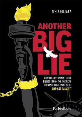 Another Big Lie: How the Government Stole Billions from the American Dream of Home Ownership. and Got Caught! - Tim Pagliara