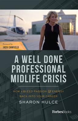 A Well Done Professional Midlife Crisis: How to Bleed Passion & Energy Back Into Your Career - Sharon Hulce
