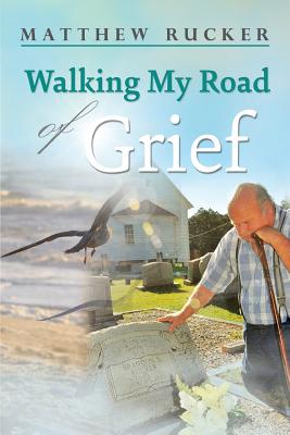 Walking My Road Of Grief - Matthew D. Rucker