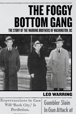 The Foggy Bottom Gang: The Story of the Warring Brothers of Washington, DC - Leo Warring