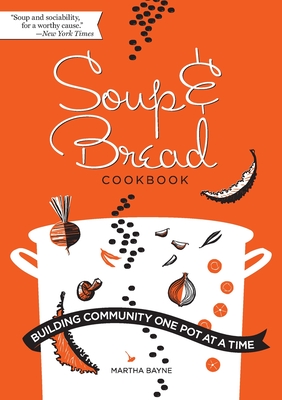 Soup & Bread Cookbook: Building Community One Pot at a Time - Bayne