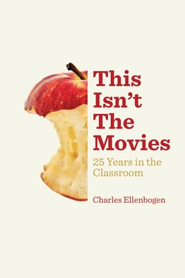 This Isn't The Movies: 25 Years in the Classroom - Charles Ellenbogen