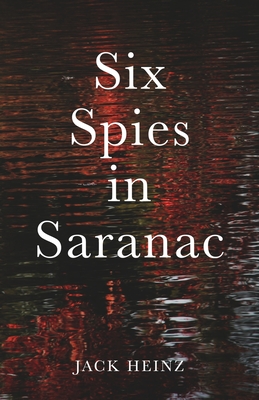 Six Spies in Saranac - Jack Heinz