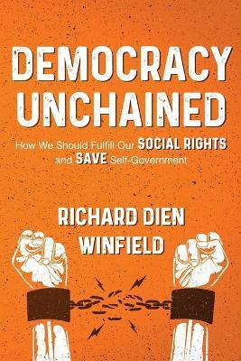 Democracy Unchained: How We Should Fulfill Our Social Rights and Save Self-Government - Richard Dien Dien Winfield
