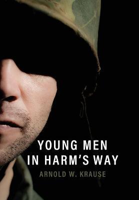Young Men in Harm's Way - Arnold W. Krause