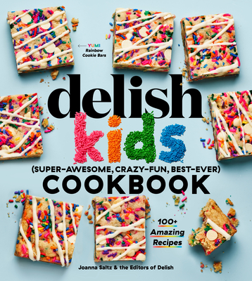 The Delish Kids (Super-Awesome, Crazy-Fun, Best-Ever) Cookbook: 100+ Amazing Recipes - Joanna Saltz