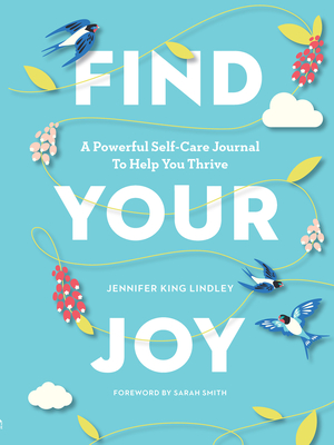 Find Your Joy: A Powerful Self-Care Journal to Help You Thrive - Jennifer King Lindley