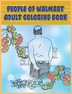 People of Walmart: Adult Coloring Book: Funny and Hilarious Pages of the Creatures of Walmart for your Relaxation, Stress Relief and Laug - Prime Color