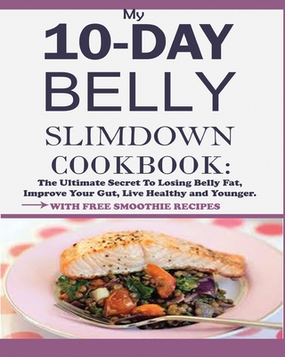 My 10-Day Belly Slim down Cookbook: The Ultimate Secret to Losing Belly Fat, Improve Your Gut, Live Healthy and Younger. - Jesse William
