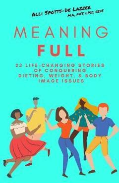 Coperta cărții 'MeaningFULL: 23 Life-Changing Stories of Conquering Dieting, Weight, & Body Image Issues - Alli Spotts-de Lazzer'