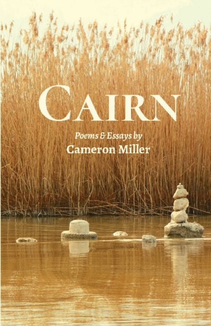 Cairn: Poems and Essays - Cameron Miller