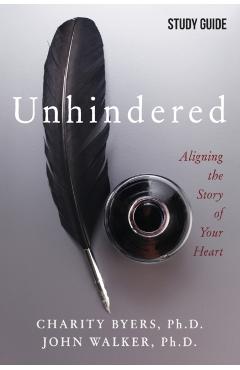 Unhindered - Study Guide: Aligning the Story of Your Heart - Charity Byers