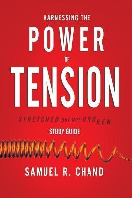 Harnessing the Power of Tension - Study Guide: Stretched but Not Broken - Sam Chand