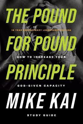 The Pound for Pound Principle: How to Increase Your God-Given Capacity - Study Guide - Mike Kai