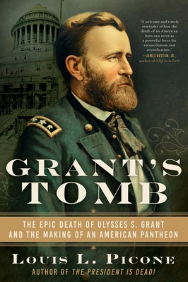 Grant's Tomb: The Epic Death of Ulysses S. Grant and the Making of an American Pantheon - Louis L. Picone
