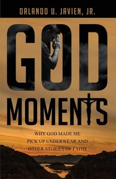 Poza produsului God Moments: Why God Made Me Pick Up Underwear and Other Stories of Faith - Orlando U. Javien Jr