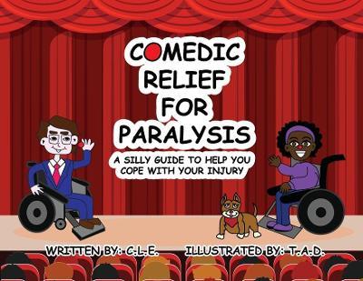 Comedic Relief for Paralysis: A Silly Guide to Help You Cope with Your Injury - C. L. E