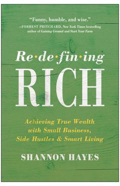 Coperta cărții 'Redefining Rich: Achieving True Wealth with Small Business, Side Hustles, and Smart Living - Shannon Hayes'