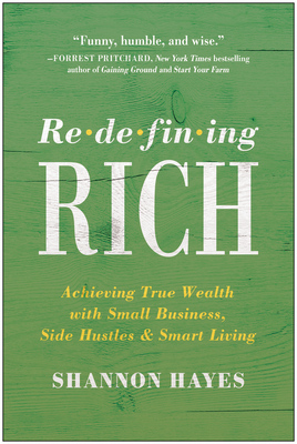 Redefining Rich: Achieving True Wealth with Small Business, Side Hustles, and Smart Living - Shannon Hayes