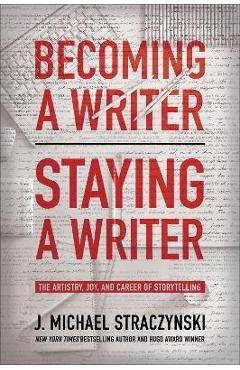 Coperta cărții 'Becoming a Writer, Staying a Writer: The Artistry, Joy, and Career of Storytelling - J. Michael Straczynski'