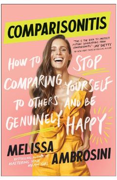 Comparisonitis: How to Stop Comparing Yourself to Others and Be Genuinely Happy - Melissa Ambrosini