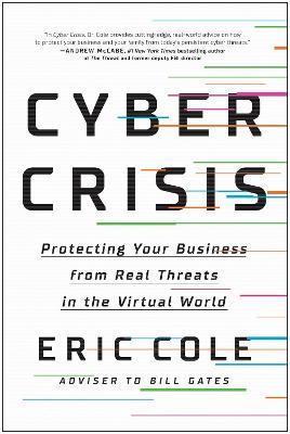 Cyber Crisis: Protecting Your Business from Real Threats in the Virtual World - Eric Cole