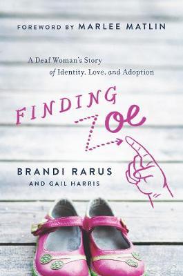Finding Zoe: A Deaf Woman's Story of Identity, Love, and Adoption - Brandi Rarus