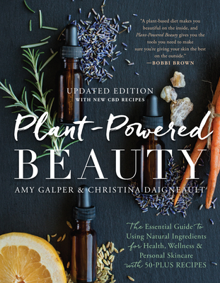 Plant-Powered Beauty, Updated Edition: The Essential Guide to Using Natural Ingredients for Health, Wellness, and Personal Skincare (with 50-Plus Reci - Amy Galper