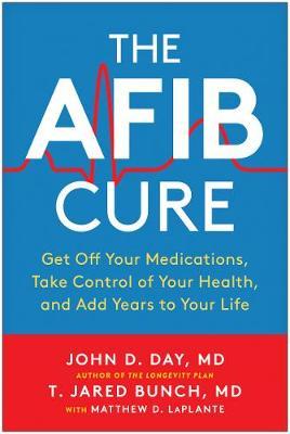 The Afib Cure: Get Off Your Medications, Take Control of Your Health, and Add Years to Your Life - John D. Day