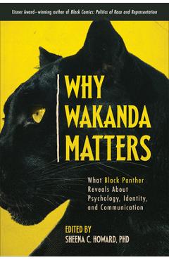 Coperta cărții 'Why Wakanda Matters: What Black Panther Reveals about Psychology, Identity, and Communication - Sheena C. Howard'